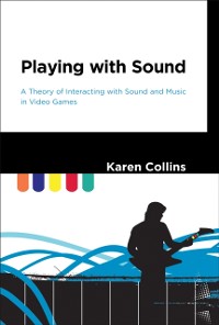 Cover Playing with Sound - A Theory of Interacting with Sound and Music in Video Games