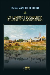 Cover Esplendor y decadencia del azúcar en las Antillas Hispanas