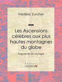 Cover Les Ascensions célèbres aux plus hautes montagnes du globe