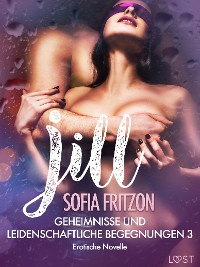 Cover Jill – Geheimnisse und leidenschaftliche Begegnungen 3 - Erotische Novelle