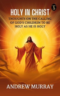 Cover Holy in Christ / Thoughts on the Calling of God's Children to be Holy as He is Holy