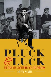 Cover Pluck & Luck - The Tragedies and Triumphs of a Free Canadian