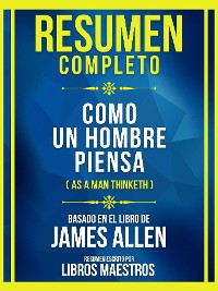 Cover Resumen Completo - Como Un Hombre Piensa (As A Man Thinketh - Basado En El Libro De James Allen (Edicion Extendida)