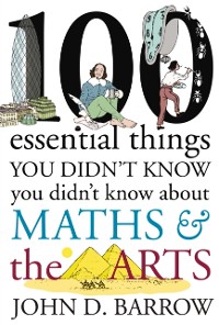 Cover 100 Essential Things You Didn't Know You Didn't Know About Maths and the Arts