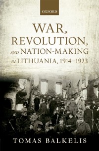 Cover War, Revolution, and Nation-Making in Lithuania, 1914-1923