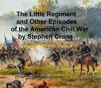 Cover The Little Regiment and Other Episodes from the American Civil War