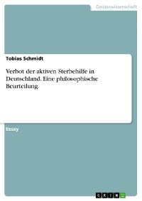 Cover Verbot der aktiven Sterbehilfe in Deutschland. Eine philosophische Beurteilung.