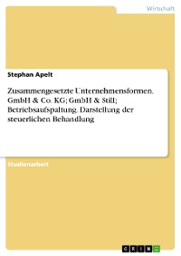 Cover Zusammengesetzte Unternehmensformen. GmbH & Co. KG; GmbH & Still; Betriebsaufspaltung. Darstellung der steuerlichen Behandlung