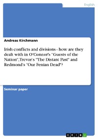 Cover Irish conflicts and divisions - how are they dealt with in O'Connor's "Guests of the Nation", Trevor's "The Distant Past" and Redmond's "Our Fenian Dead"?