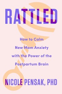 Cover Rattled: How to Calm New Mom Anxiety with the Power of the Postpartum Brain