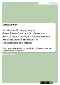 Cover Interkulturelle Begegnung im deutsch-französischen Berufsaustausch. Auswirkungen des deutsch-französischen Berufsaustauschs auf deutsche Schülerinnen und Schüler
