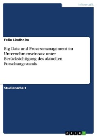 Cover Big Data und Prozessmanagement im Unternehmenseinsatz unter Berücksichtigung des aktuellen Forschungsstands