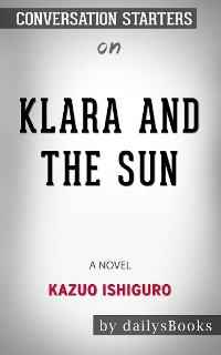 Cover Klara and the Sun: A Novel by Kazuo Ishiguro: Conversation Starters