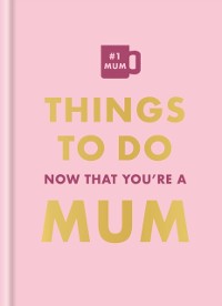 Cover Things To Do Now That You're A Mum