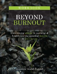 Cover Workbook for Beyond Burnout, Second Edition: Overcoming Stress in Nursing & Healthcare for Optimal Health & Well-Being