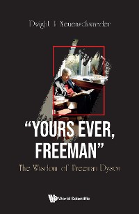 Cover "YOURS EVER, FREEMAN": THE WISDOM OF FREEMAN DYSON
