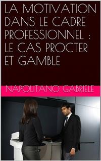 Cover La Motivation Dans Le Cadre Professionnel : Le Cas Procter Et Gamble