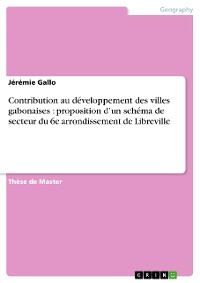 Cover Contribution au développement des villes gabonaises : proposition d’un schéma de secteur du 6e arrondissement de Libreville