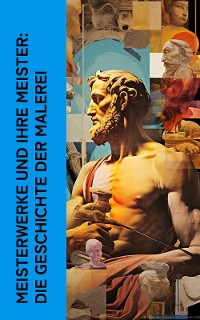 Cover Meisterwerke und ihre Meister: Die Geschichte der Malerei