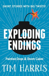 Cover Exploding Endings 1: Painted Dogs & Doom Cakes