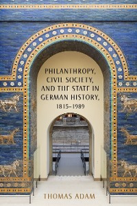 Cover Philanthropy, Civil Society, and the State in German History, 1815-1989