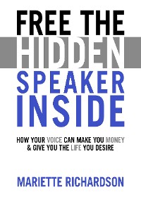 Cover Free The Hidden Speaker Inside -  How Your Voice Can Make You Money and Give You the Life You Desire