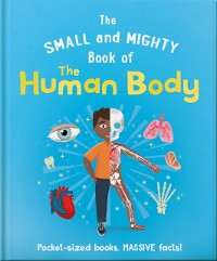 Cover The Small and Mighty Book of the Human Body : Pocket-sized books, massive facts!