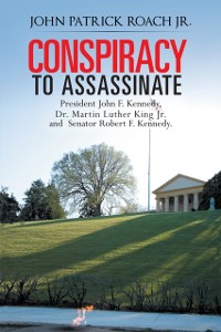 Cover Conspiracy to Assassinate President John F. Kennedy, Dr. Martin Luther King Jr. and Senator Robert F. Kennedy.