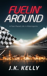 Cover Fuelin' Around : A Fast-Paced Life in Motorsports
