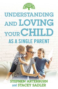 Cover Understanding and Loving Your Child As a Single Parent