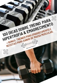 Cover 100 Dicas Sobre Treino  Para Hipertrofia & Emagrecimento