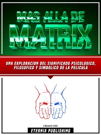 Cover Mas Alla De Matrix - Una Exploracion Del Significado Psicologico, Filosofico Y Simbolico De La Pelicula