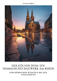 Cover Der Kölner Dom:  Ein himmlisches Bauwerk am Rhein