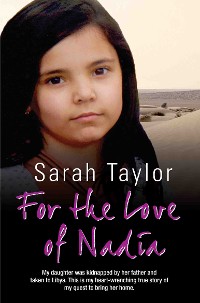 Cover For the Love of Nadia - My daughter was kidnapped by her father and taken to Libya. This is my heart-wrenching true story of my quest to bring her home