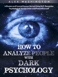 Cover How to Analyze People with Dark Psychology: Influence and Control Human Beings Using NLP. Recognize Psychological Manipulation and Protect Yourself