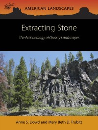 Cover Extracting Stone : The Archaeology of Quarry Landscapes