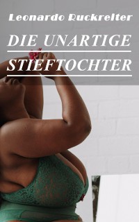 Cover Die Unartige Stieftochter - Erotische Eskapaden