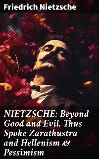 Cover NIETZSCHE: Beyond Good and Evil, Thus Spoke Zarathustra and Hellenism & Pessimism