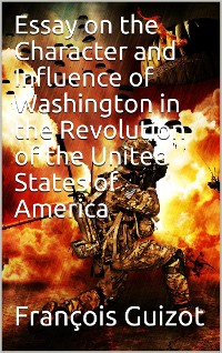 Cover Essay On The Character And Influence Of Washington in the Revolution Of The United States Of America