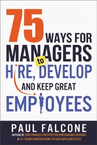 Cover 75 Ways for Managers to Hire, Develop, and Keep Great Employees