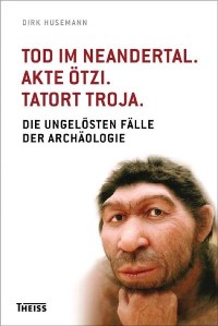 Cover Tod im Neandertal. Akte Ötzi. Tatort Troja.