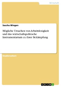 Cover Mögliche Ursachen von Arbeitslosigkeit und das wirtschaftspolitische Instrumentarium zu ihrer Bekämpfung