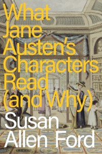 Cover What Jane Austen's Characters Read (and Why)