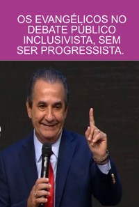 Cover Os Evangélicos No Debate Público - Inclusivista, Sem Ser Progressista.