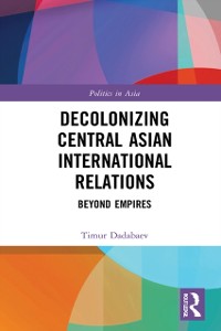Cover Decolonizing Central Asian International Relations