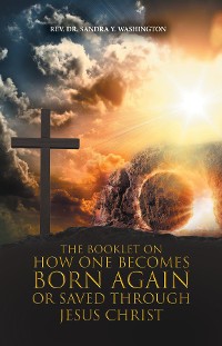 Cover The Booklet on How One Becomes Born Again or Saved Through Jesus Christ