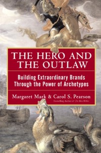 Cover Hero and the Outlaw: Building Extraordinary Brands Through the Power of Archetypes