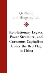 Cover Revolutionary Legacy, Power Structure, and Grassroots Capitalism under the Red Flag in China