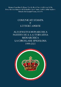 Cover Comunicati stampa e lettere aperte - Alternativa Monarchica, Partito della Alternativa Monarchica, La Circolare Spigolosa 1999-2021