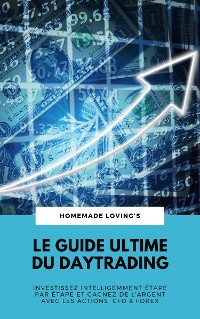 Cover Le Guide Ultime Du Daytrading: Investissez Intelligemment Étape Par Étape Et Gagnez De L'argent Avec Les Actions, CFD & Forex